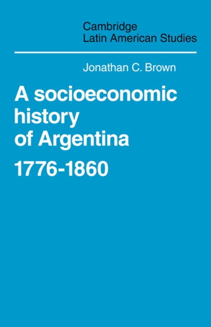 Book cover of: Socioeconomic History of Argentina, 1776–1860. By: Jonathan C. Brown