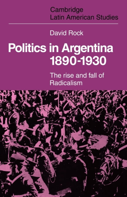 Book cover of: Politics in Argentina, 1890–1930. By: David Rock