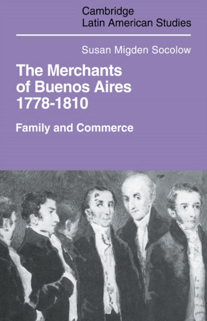Book cover of: Merchants of Buenos Aires 1778–1810. By: Susan Migden Socolow