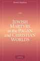 Book cover of: Jewish Martyrs in the Pagan and Christian Worlds. By: Shmuel Shepkaru