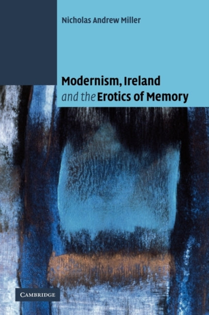 Book cover of: Modernism, Ireland and the Erotics of Memory. By: Nicholas Andrew Miller