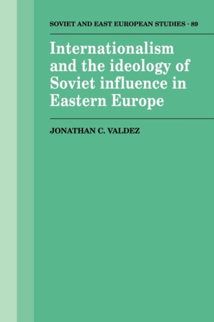 Book cover of: Internationalism and the Ideology of Soviet Influence in Eastern Europe. By: Jonathan C. Valdez