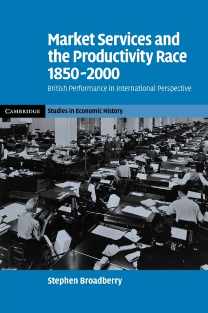 Book cover of: Market Services and the Productivity Race, 1850–2000. By: Stephen Broadberry