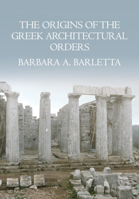 Book cover of: Origins of the Greek Architectural Orders. By: Barbara A. Barletta