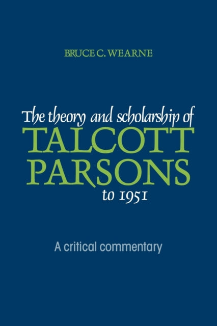 Book cover of: Theory and Scholarship of Talcott Parsons to 1951. By: Bruce C. Wearne
