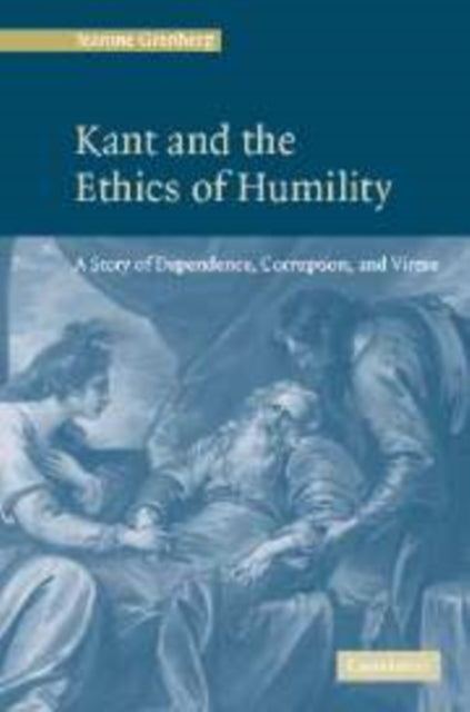 Book cover of: Kant and the Ethics of Humility. By: Jeanine Grenberg