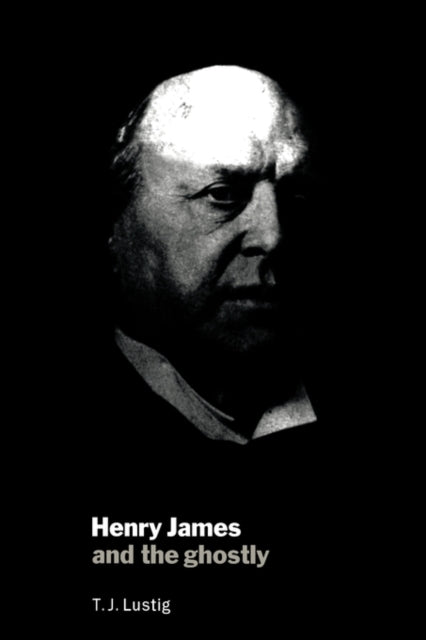 Book cover of: Henry James and the Ghostly. By: T. J. Lustig