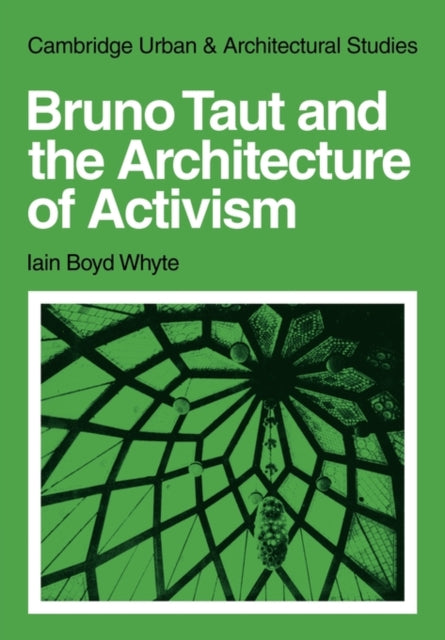 Book cover of: Bruno Taut and the Architecture of Activism. By: Iain Boyd Whyte