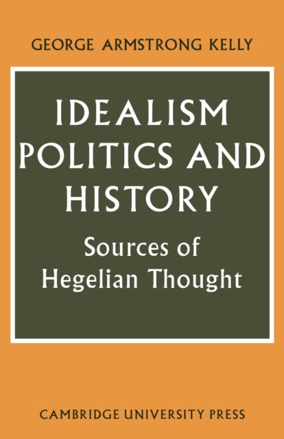 Book cover of: Idealism, Politics and History. By: George Armstrong Kelly