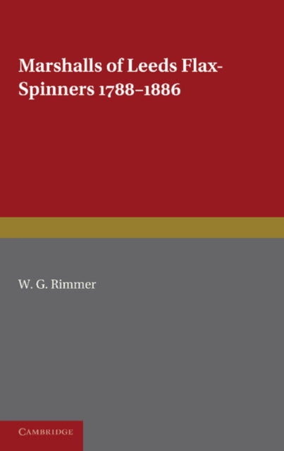Book cover of: Marshalls of Leeds Flax-Spinners 1788–1886. By: W. G. Rimmer