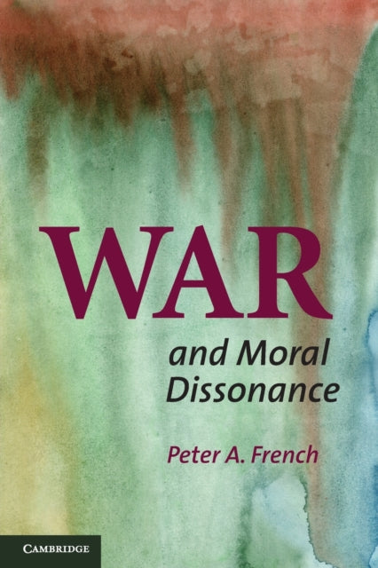 Book cover of: War and Moral Dissonance. By: Peter A. French