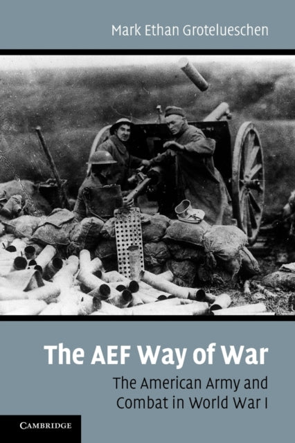 Book cover of: AEF Way of War. By: Mark Ethan Grotelueschen