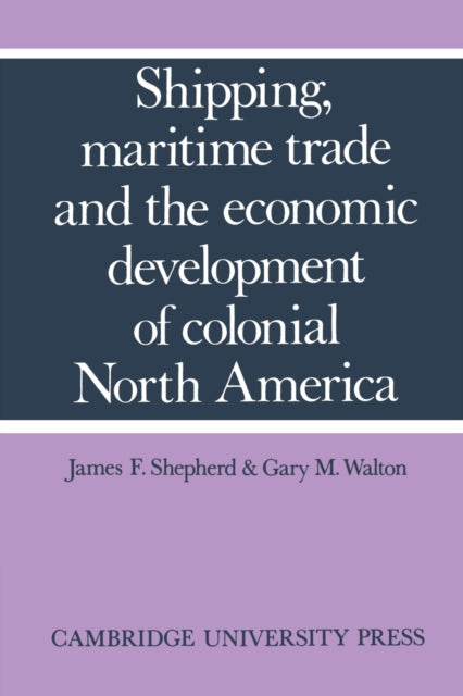 Book cover of: Shipping, Maritime Trade and the Economic Development of Colonial North America. By: Shepherd, James F.