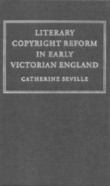 Book cover of: Literary Copyright Reform in Early Victorian England. By: Catherine Seville