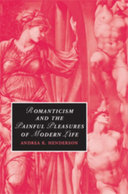 Book cover of: Romanticism and the Painful Pleasures of Modern Life. By: Andrea K. Henderson