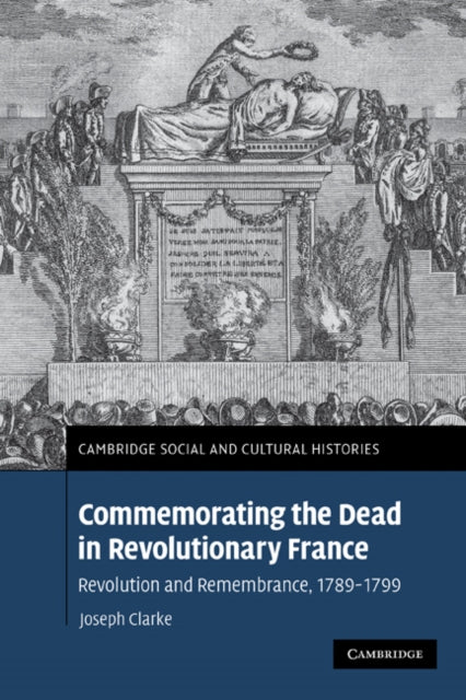 Book cover of: Commemorating the Dead in Revolutionary France. By: Clarke, Joseph