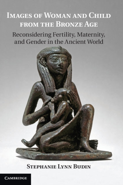 Book cover of: Images of Woman and Child from the Bronze Age. By: Stephanie Lynn Budin