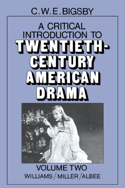 Book cover of: Critical Introduction to Twentieth-Century American Drama: Volume 2, Williams, Miller, Albee. By: Bigsby, C. W. E.