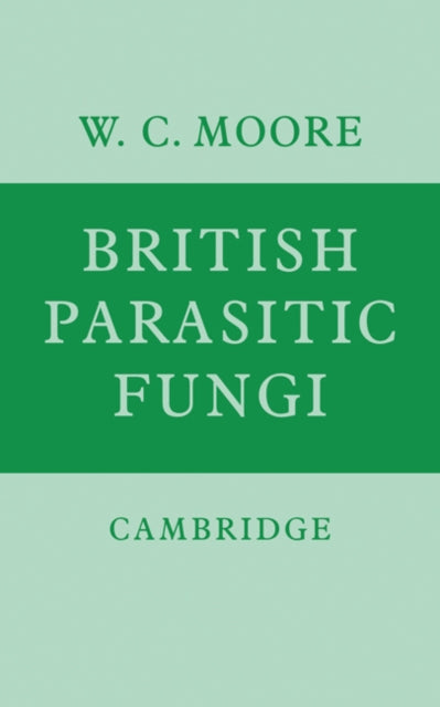 Book cover of: British Parasitic Fungi. By: W. C. Moore
