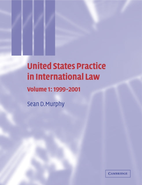 Book cover of: United States Practice in International Law: Volume 1, 1999–2001. By: Sean D. Murphy