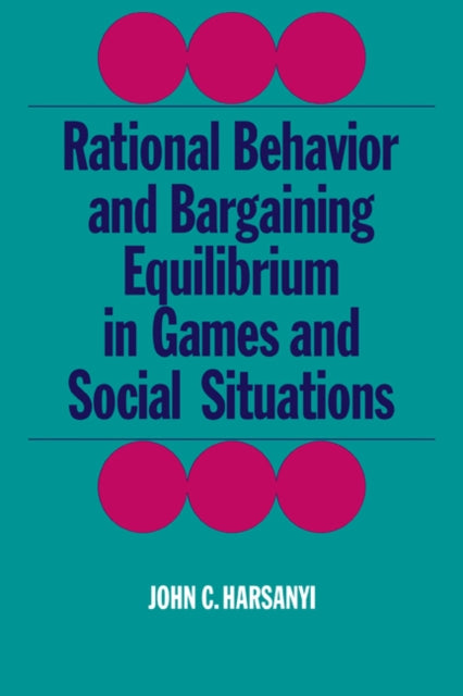 Book cover of: Rational Behaviour and Bargaining Equilibrium in Games and Social Situations. By: John C. Harsanyi