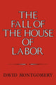 Book cover of: Fall of the House of Labor. By: David Montgomery