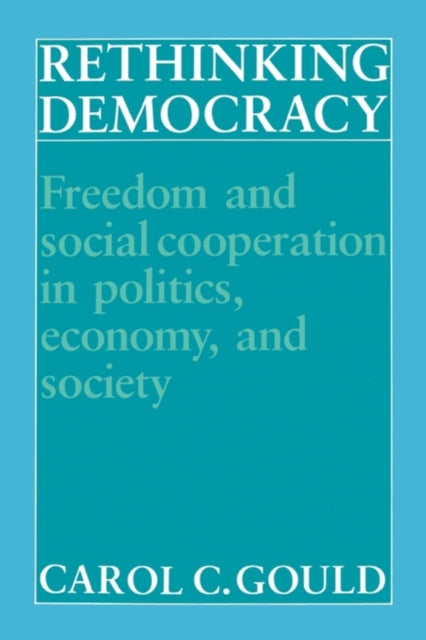 Book cover of: Rethinking Democracy:Freedom and Social Co-operation in Politics, Economy, and Society. By: Carol C. Gould