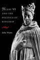 Book cover of: Henry VI and the Politics of Kingship