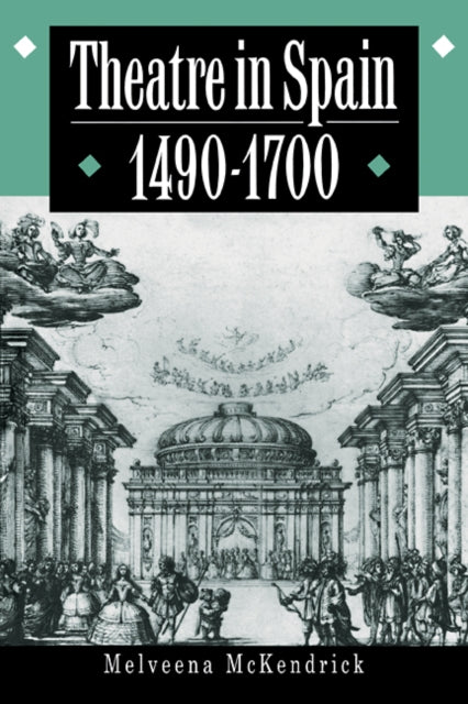 Book cover of: Theatre in Spain, 1490–1700. By: Melveena McKendrick