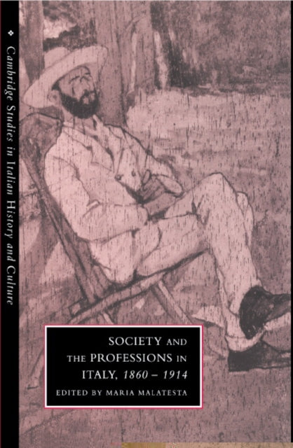 Book cover of: Society and the Professions in Italy, 1860–1914. By: Maria Malatesta