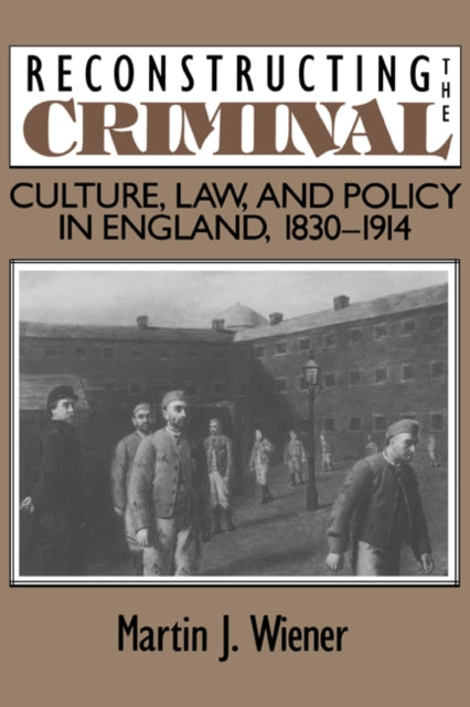 Book cover of: Reconstructing the Criminal. By: Martin Joel Wiener