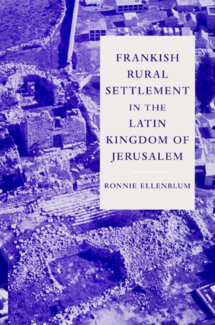 Book cover of: Frankish Rural Settlement in the Latin Kingdom of Jerusalem. By: Ronnie Ellenblum