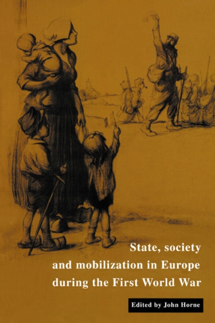 Book cover of: State, Society and Mobilization in Europe during the First World War. By: John Horne
