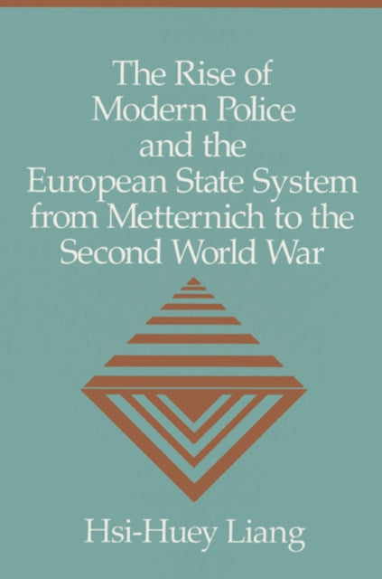 Book cover of: Rise of Modern Police and the European State System from Metternich to the Second World War. By: Hsi-Huey Liang