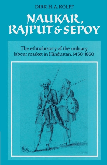 Book cover of: Naukar, Rajput, and Sepoy. By: Dirk H. A. Kolff