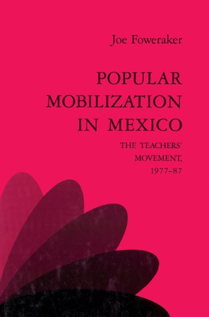 Book cover of: Popular Mobilization in Mexico. By: Joe Foweraker