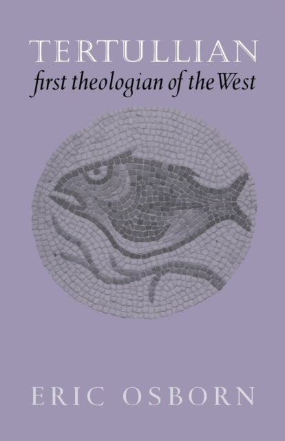 Book cover of: Tertullian, First Theologian of the West. By: Eric Osborn