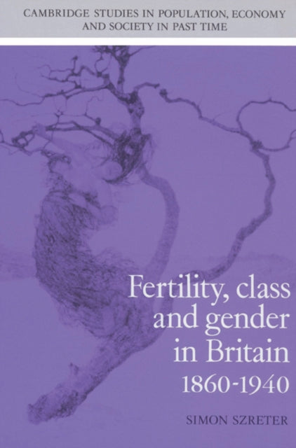 Book cover of: Fertility, Class and Gender in Britain, 1860–1940. By: Simon Szreter