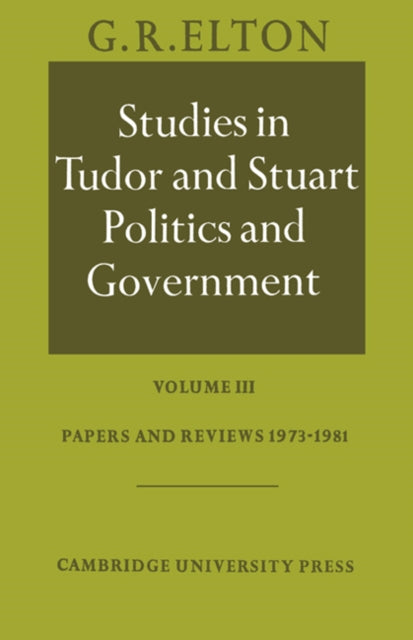 Book cover of: Studies in Tudor and Stuart Politics and Government: Volume 3, Papers and Reviews 1973–1981. By: Geoffrey Rudolph Elton