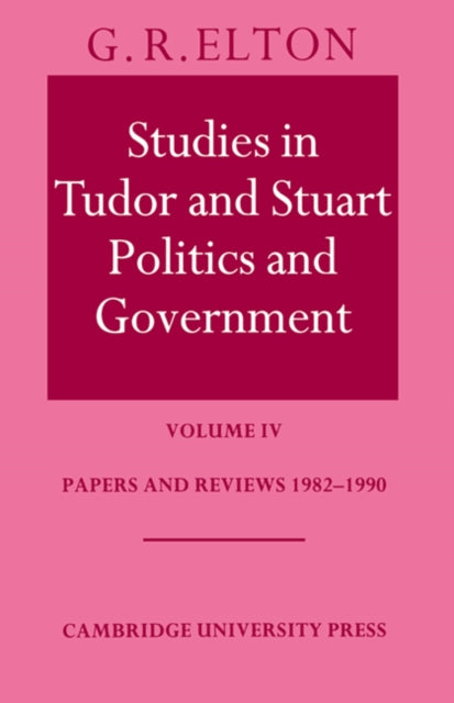 Book cover of: Studies in Tudor and Stuart Politics and Government: Volume 4, Papers and Reviews 1982–1990. By: Geoffrey Rudolph Elton