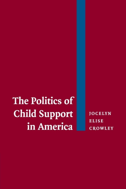 Book cover of: Politics of Child Support in America. By: Jocelyn Elise Crowley