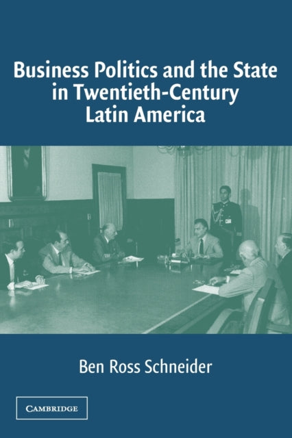 Book cover of: Business Politics and the State in Twentieth-Century Latin America. By: Ben Ross Schneider