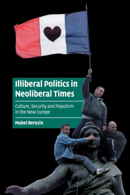 Book cover of: Illiberal Politics in Neoliberal Times. By: Mabel Berezin