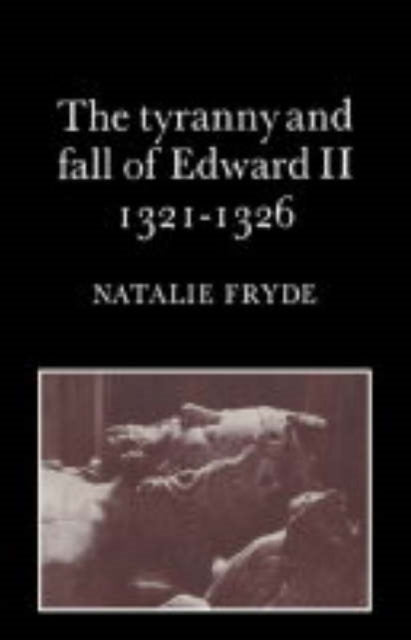 Book cover of: Tyranny and Fall of Edward II 1321–1326. By: Natalie Fryde