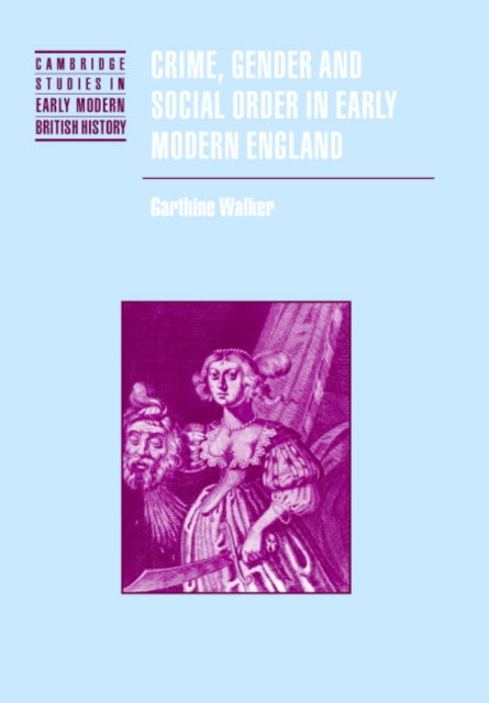 Book cover of: Crime, Gender and Social Order in Early Modern England. By: Garthine Walker
