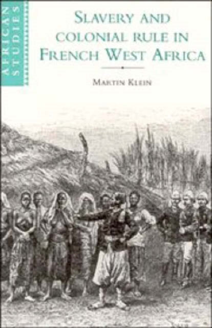 Book cover of: Slavery and Colonial Rule in French West Africa. By: Prof. Dr. Martin Klein
