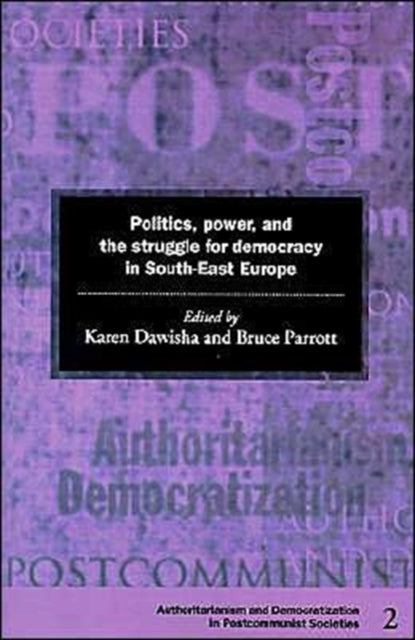 Book cover of: Politics, Power and the Struggle for Democracy in South-East Europe