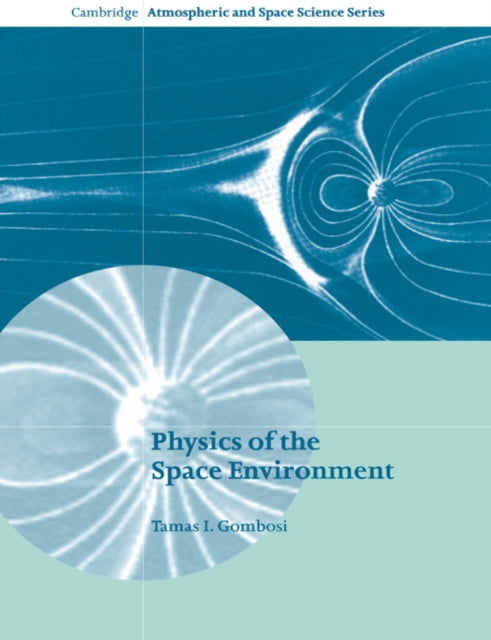 Book cover of: Physics of the Space Environment. By: Tamas I. Gombosi