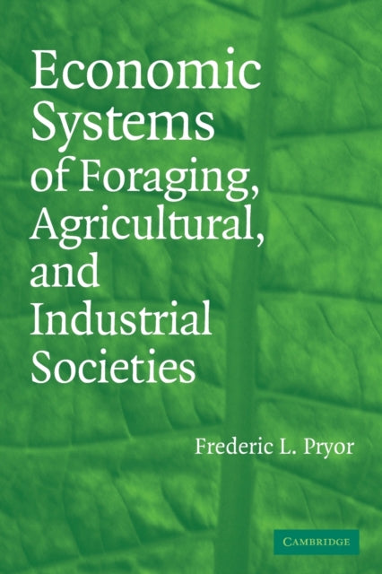 Book cover of: Economic Systems of Foraging, Agricultural, and Industrial Societies. By: Pryor, Frederic L.