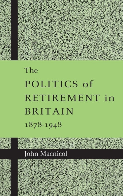 Book cover of: Politics of Retirement in Britain, 1878–1948
